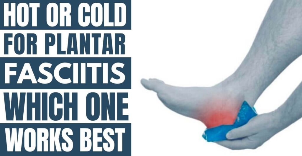 Hot or Cold for Plantar Fasciitis Which One Works Best