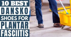Worker wearing shoes with 10 best dansko shoes for plantar fasciitis written in blocks