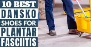 Worker wearing shoes with 10 best dansko shoes for plantar fasciitis written in blocks